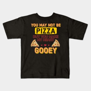 You may not be pizza but you make my heart gooey Kids T-Shirt